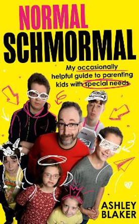 Normal Schmormal: My occasionally helpful guide to parenting kids with special needs by Ashley Blaker