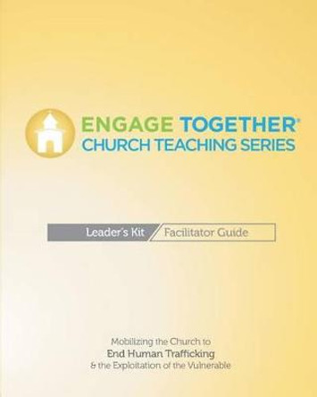 Engage Together® Church Facilitator Guide: Mobilizing the Church to end human trafficking and the exploitation of the vulnerable by Alliance for Freedom, Restoration, and Justice® Engage Together®