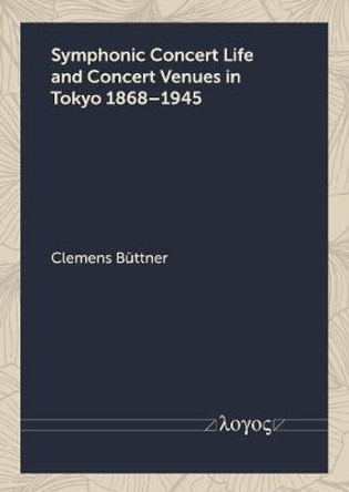 Symphonic Concert Life and Concert Venues in Tokyo 1868â1945 by Clemens Büttner