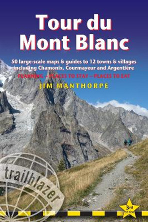 Tour du Mont Blanc Trailblazer Guide: 50 Large-Scale Maps & Guides to 12 Towns & Villages including Chamonix, Courmayeur and Argentiere by Jim Manthorpe