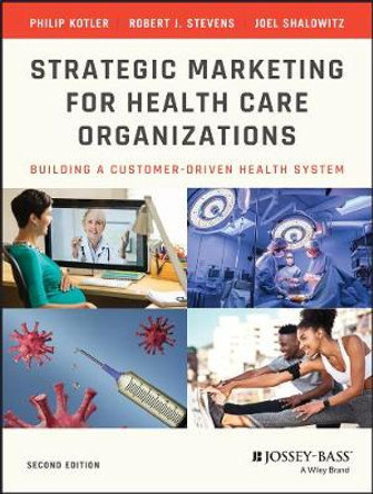 Strategic Marketing For Health Care Organizations – Building A Customer–Driven Health System 2e by P Kotler