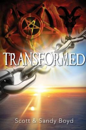 Transformed: Escaping witchcraft, Satanism, and the occult by Scott Boyd