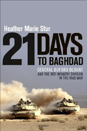 21 Days to Baghdad: General Buford Blount and the 3rd Infantry Division in the Iraq War by Professor Heather Marie Stur