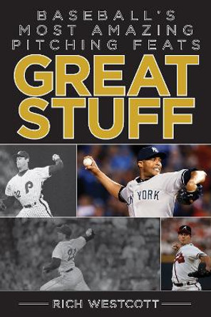 Great Stuff: Baseball's Most Amazing Pitching Feats by Rich Westcott