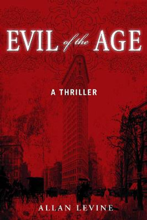 Evil of the Age: A Thriller by Allan Levine