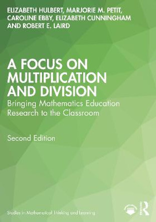 A Focus on Multiplication and Division: Bringing Mathematics Education Research to the Classroom by Elizabeth T. Hulbert