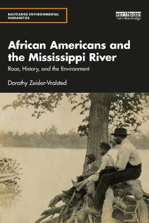 African Americans and the Mississippi River: Race, History, and the Environment by Dorothy Zeisler-Vralsted