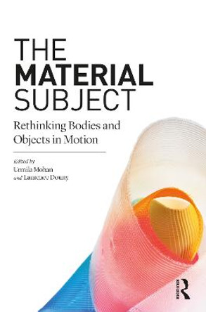 The Material Subject: Rethinking Bodies and Objects in Motion by Urmila Mohan