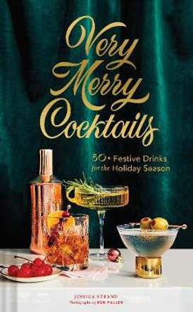 Very Merry Cocktails: 50+ Festive Drinks for the Holiday Season by Jessica Strand