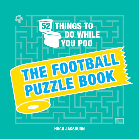 52 Things to Do While You Poo: The Football Puzzle Book Hugh Jassburn 9781787835542