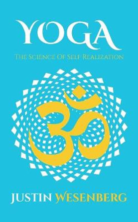 Yoga The Science Of Self Realization by Justin Wesenberg
