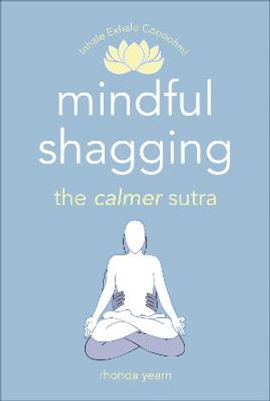 Mindful Shagging: the calmer sutra by Rhonda Yearn