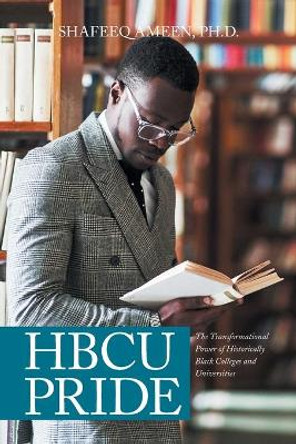 Hbcu Pride: The Transformational Power of Historically Black Colleges and Universities by Dr Shafeeq Ameen
