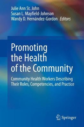 Promoting the Health of the Community: Community Health Workers Describing Their Roles, Competencies, and Practice by Julie Ann St. John