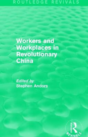 Workers and Workplaces in Revolutionary China by Stephen Andors