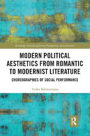 Modern Political Aesthetics from Romantic to Modernist Literature: Choreographies of Social Performance by Tudor Balinisteanu