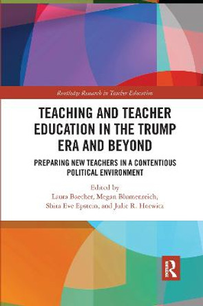 Teacher Education in the Trump Era and Beyond: Preparing New Teachers in a Contentious Political Climate by Laura Baecher