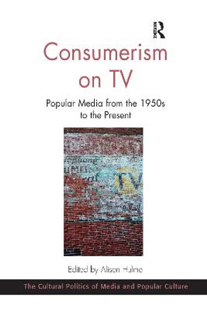 Consumerism on TV: Popular Media from the 1950s to the Present by Alison Hulme
