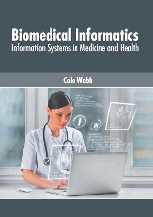 Biomedical Informatics: Information Systems in Medicine and Health by Cole Webb