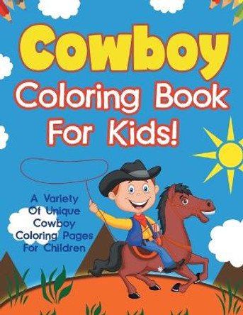 Cowboy Coloring Book For Kids! A Variety Of Unique Cowboy Coloring Pages For Children by Bold Illustrations