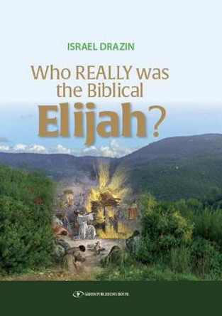 Who Really Was the Biblical Elijah? by Rabbi Dr. Israel Drazin