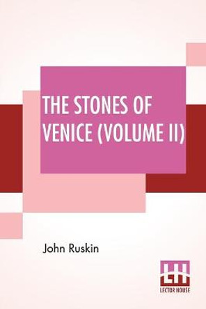 The Stones Of Venice (Volume II): Volume II - The Sea Stories by John Ruskin