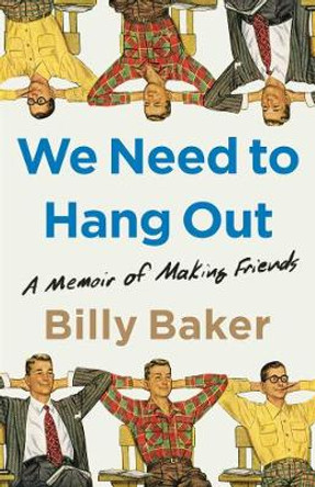 We Need to Hang Out: A Memoir of Making Friends by Billy Baker