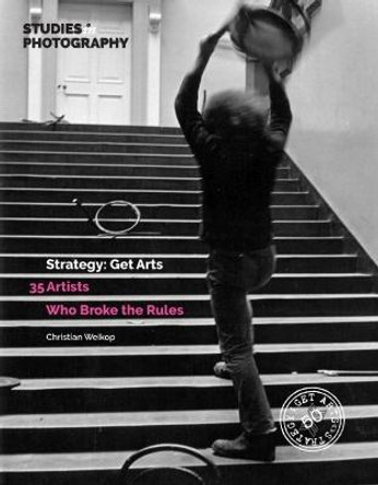 Strategy: Get Arts: 35 Artists Who Broke the Rules by Christian Weikop