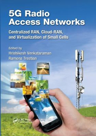 5G Radio Access Networks: Centralized RAN, Cloud-RAN and Virtualization of Small Cells by Hrishikesh Venkataraman