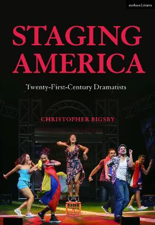 Staging America: Twenty-First-Century Dramatists by Christopher Bigsby