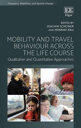 Mobility and Travel Behaviour Across the Life Course: Qualitative and Quantitative Approaches by Joachim Scheiner