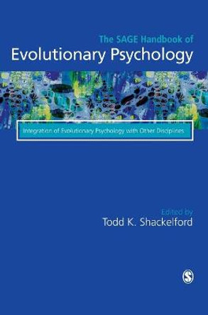 The SAGE Handbook of Evolutionary Psychology: Integration of Evolutionary Psychology with Other Disciplines by Todd K. Shackelford