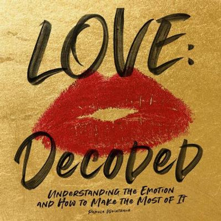 Love: Decoded: Understanding the Emotions, and How to Make the Most of It by Pamela Weintraub