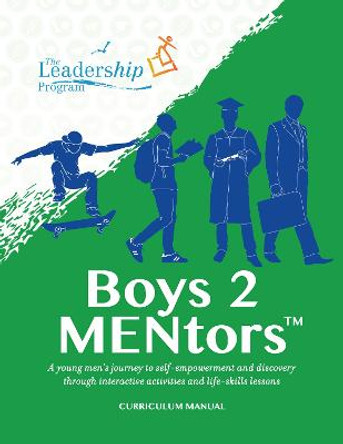 Boys 2 MENtors Curriculum Manual: A young men’s journey to self-empowerment and discovery through interactive activities and life-skills lessons by The Leadership Program