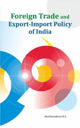 Foreign Trade and Export-Import Policy of India by Madhusudana H.S.