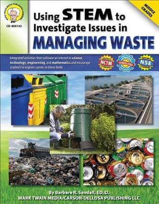 Using Stem to Investigate Issues in Managing Waste, Grades 5 - 8 by Barbara R Sandall