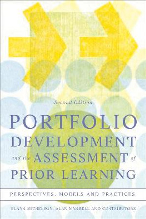 Portfolio Development and the Assessment of Prior Learning: Perspectives, Models and Practices by Elana Michelson