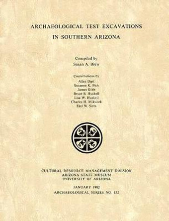 Archaeological Test Excavations in Southern Arizona by Susan A Brew