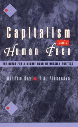 Capitalism with a Human Face: The Quest for a Middle Road in Russian Politics by William Gay