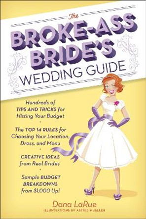 The Broke-Ass Bride's Wedding Guide: Hundreds of Tips and Tricks for Hitting Your Budget by Dana LaRue