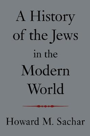 A History of the Jews in the Modern World by Howard M. Sachar