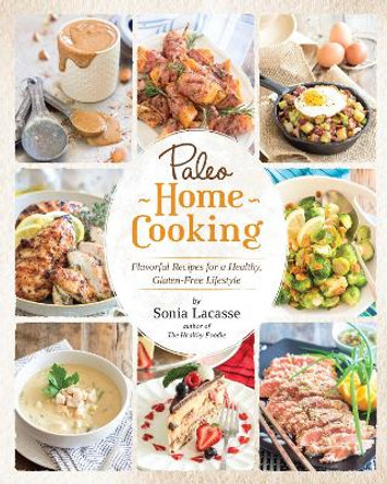 Paleo Home Cooking: Flavorful Recipes for a Healthy, Gluten-Free Lifestyle by Sonia Lacasse