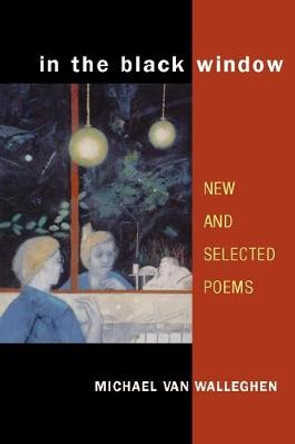 In the Black Window: NEW AND SELECTED POEMS by Michael Van Walleghen