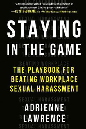 Staying in the Game: The Playbook for Beating Workplace Sexual Harassment by Adrienne Lawrence