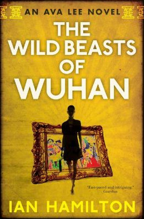 The Wild Beasts of Wuhan: An Ava Lee Novel: Book 3 by Ian Hamilton