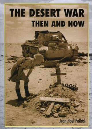 The Desert War Then and Now by Jean-Paul Pallud