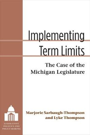 Implementing Term Limits: The Case of the Michigan Legislature by Marjorie Ellen Sarbaugh-Thompson