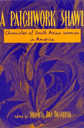 A Patchwork Shawl: Chronicles of South Asian Women in America by Shamita Das Dasgupta