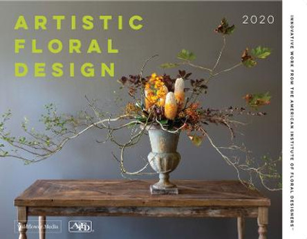 Artistic Floral Design: Innovative Work from the American Institute of Floral Designers by American Institute of Floral Design