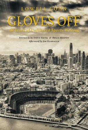 Gloves Off: 40 Years of Unfiltered Sports Writing by Lowell Cohn
